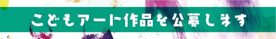 こどもの大好き！が詰まったアート作品（絵画）を公募します！
